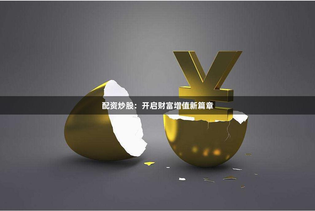 配资炒股：开启财富增值新篇章