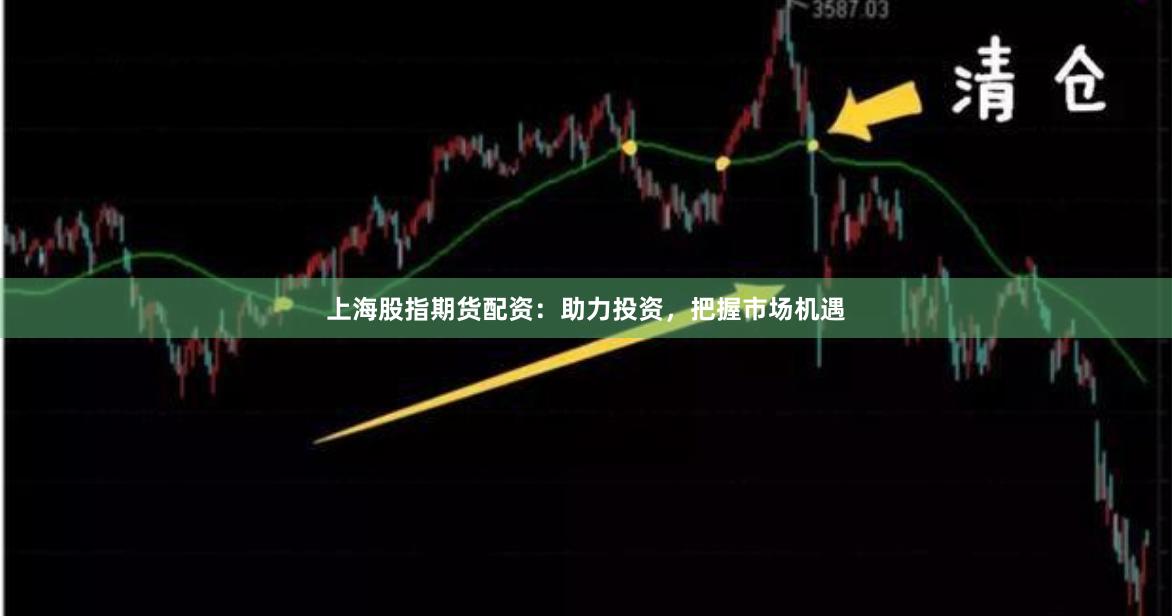 上海股指期货配资：助力投资，把握市场机遇