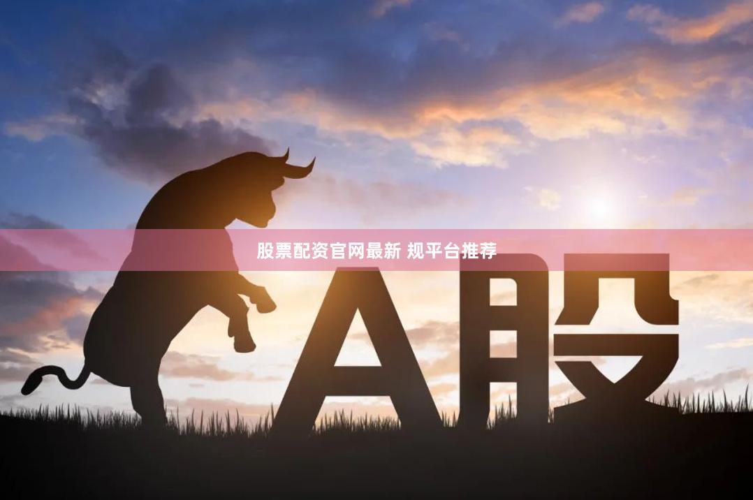 股票配资官网最新 规平台推荐