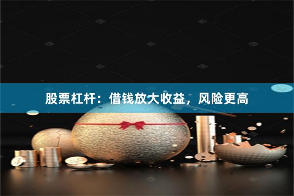股票杠杆：借钱放大收益，风险更高