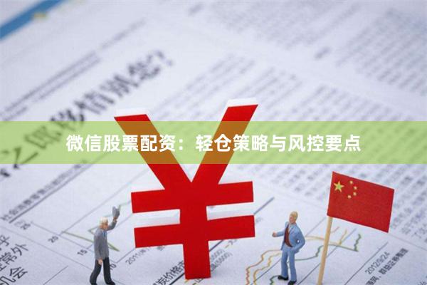 微信股票配资：轻仓策略与风控要点