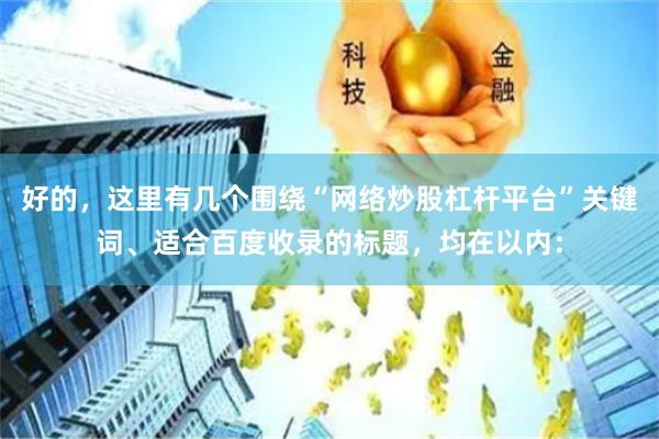 好的，这里有几个围绕“网络炒股杠杆平台”关键词、适合百度收录的标题，均在以内：