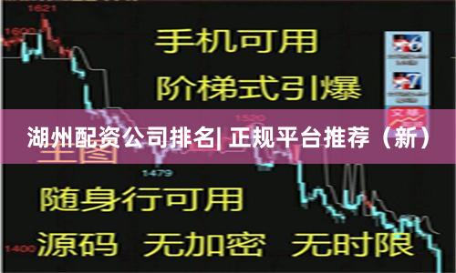湖州配资公司排名| 正规平台推荐（新）
