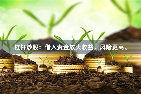 杠杆炒股：借入资金放大收益，风险更高。