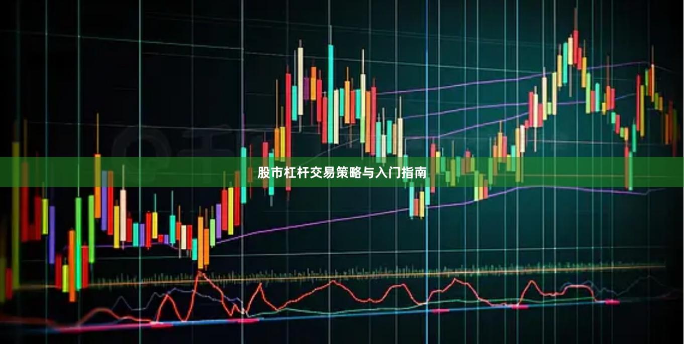 股市杠杆交易策略与入门指南