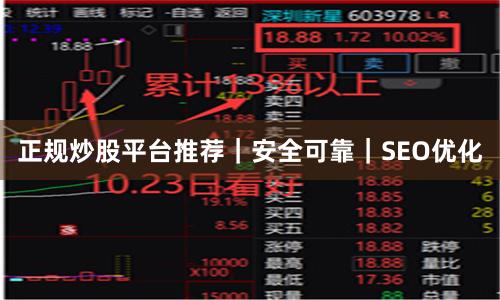 正规炒股平台推荐｜安全可靠｜SEO优化