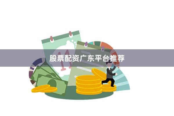 股票配资广东平台推荐