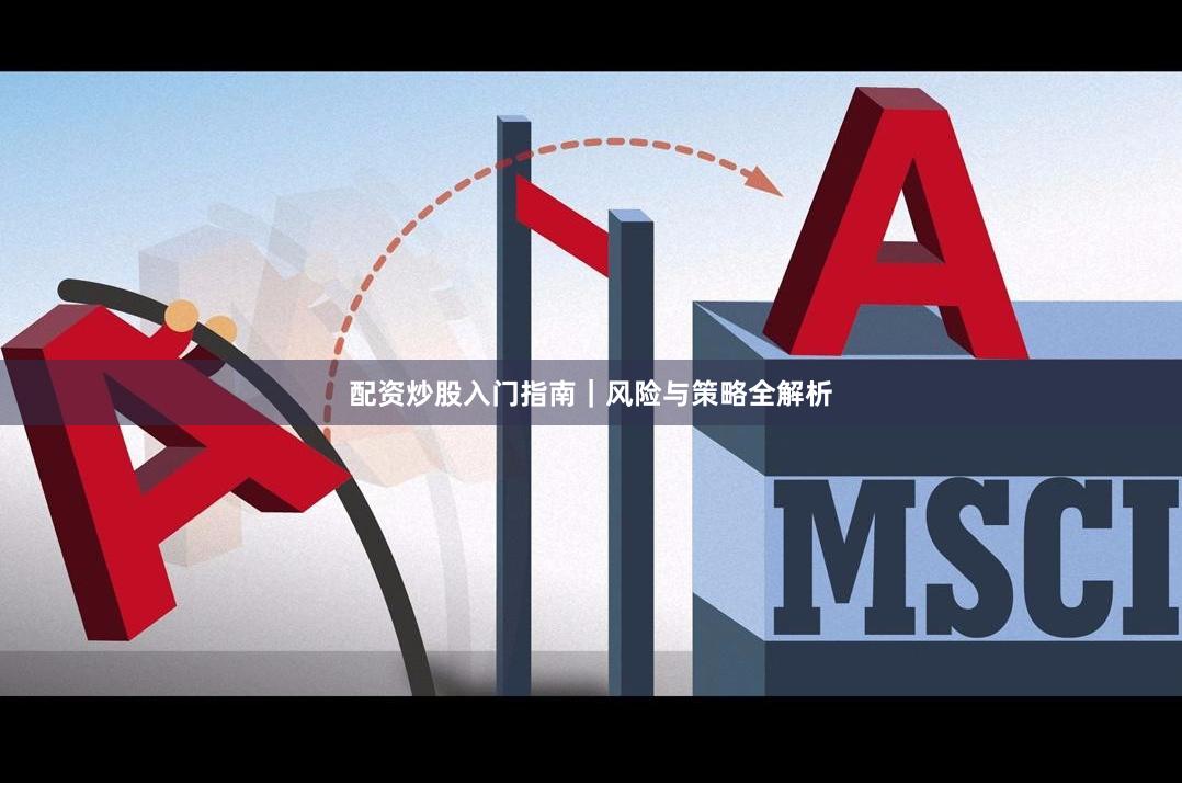 配资炒股入门指南｜风险与策略全解析